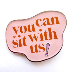 you can sit with us! (enamel pin)